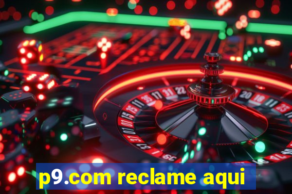 p9.com reclame aqui